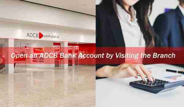 Open an ADCB Bank Account by Visiting the Branch