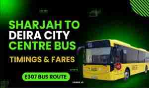 Sharjah to Deira City Center Bus Timings Fares, Maps | E307 Bus Route